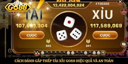Cách Đánh Gấp Thếp Tài Xỉu Go88 Hiệu Quả Và An Toàn
