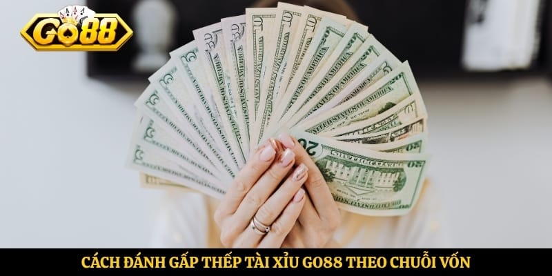 Cách đánh gấp thếp Tài Xỉu Go88 theo chuỗi vốn
