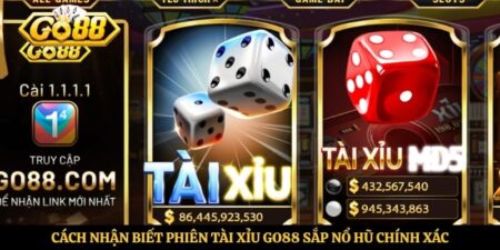 Cách Nhận Biết Phiên Tài Xỉu Go88 Sắp Nổ Hũ Chính Xác