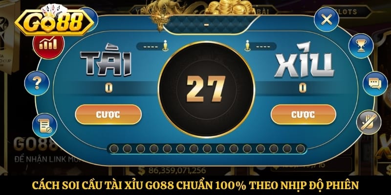 Cách soi cầu tài xỉu Go88 chuẩn 100% theo nhịp độ phiên