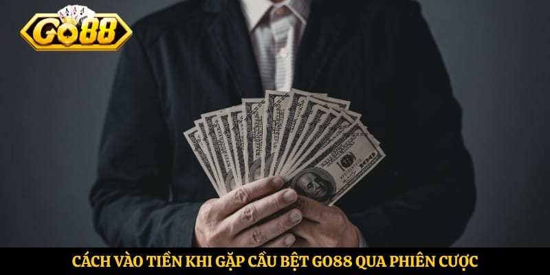Cách vào tiền khi gặp cầu bệt Go88 qua phiên cược