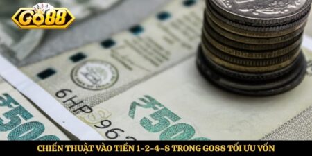 Chiến Thuật Vào Tiền 1-2-4-8 Trong Go88 Tối Ưu Vốn