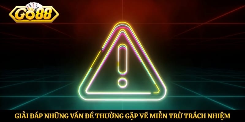 Giải đáp những vấn đề thường gặp về miễn trừ trách nhiệm