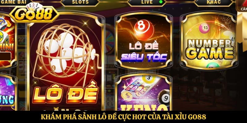 Khám phá sảnh lô đề cực hot của tài xỉu Go88