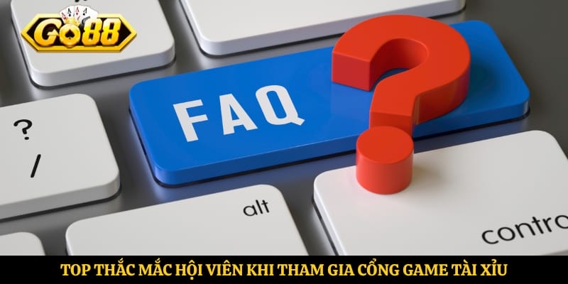Top thắc mắc hội viên khi tham gia cổng game tài xỉu